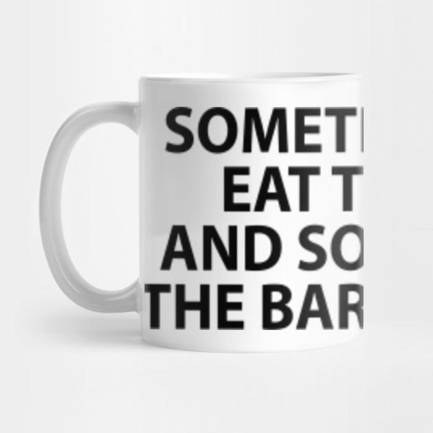 Sometimes You Eat The Bar